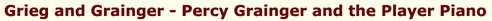 Grieg and Grainger - Percy Grainger and the Player Piano